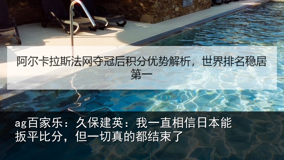 ag娱乐官网：久保相关情况本能相关情况的都结束了